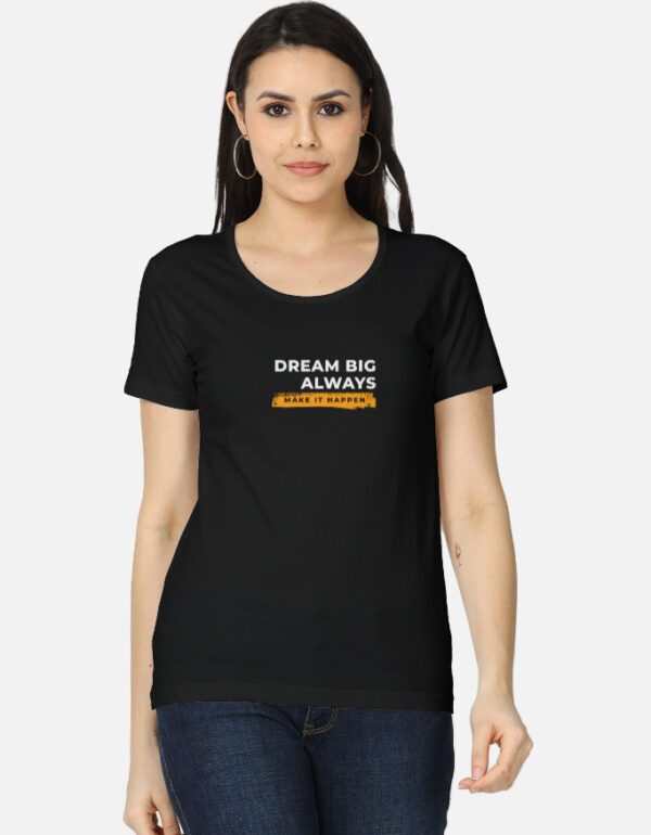Women’s Round Neck “Dream Big, Always Make It Happen” T-Shirt – Inspiring, Stylish & Comfortable!